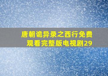 唐朝诡异录之西行免费观看完整版电视剧29