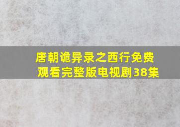 唐朝诡异录之西行免费观看完整版电视剧38集