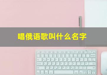 唱俄语歌叫什么名字