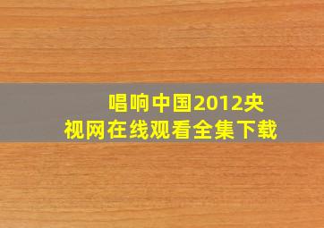 唱响中国2012央视网在线观看全集下载