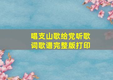 唱支山歌给党听歌词歌谱完整版打印