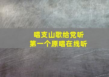 唱支山歌给党听第一个原唱在线听