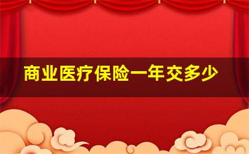 商业医疗保险一年交多少