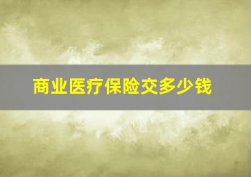 商业医疗保险交多少钱