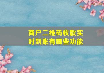 商户二维码收款实时到账有哪些功能