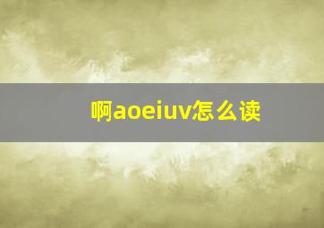 啊aoeiuv怎么读