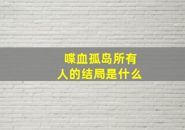 喋血孤岛所有人的结局是什么