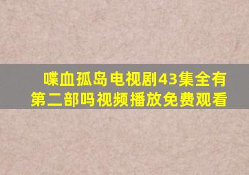 喋血孤岛电视剧43集全有第二部吗视频播放免费观看