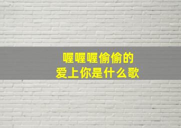 喔喔喔偷偷的爱上你是什么歌