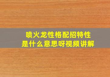 喷火龙性格配招特性是什么意思呀视频讲解