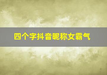 四个字抖音昵称女霸气