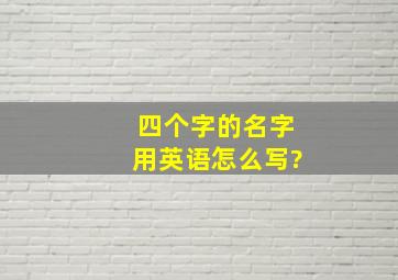 四个字的名字用英语怎么写?