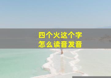 四个火这个字怎么读音发音