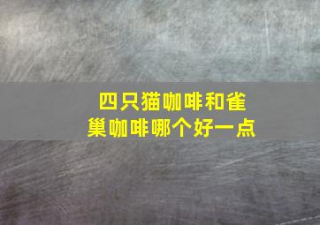 四只猫咖啡和雀巢咖啡哪个好一点