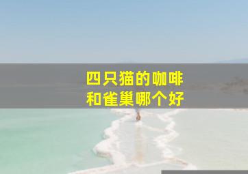 四只猫的咖啡和雀巢哪个好