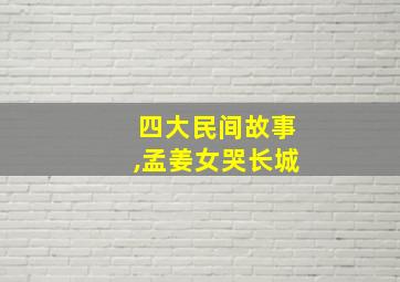 四大民间故事,孟姜女哭长城