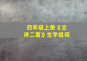 四年级上册《古诗二首》生字组词