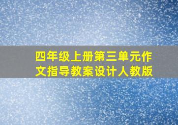 四年级上册第三单元作文指导教案设计人教版