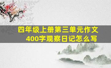 四年级上册第三单元作文400字观察日记怎么写