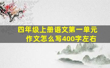 四年级上册语文第一单元作文怎么写400字左右