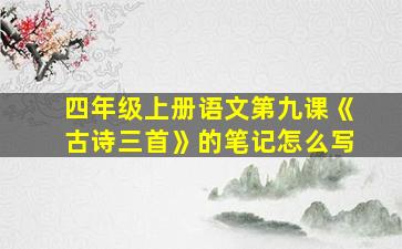 四年级上册语文第九课《古诗三首》的笔记怎么写