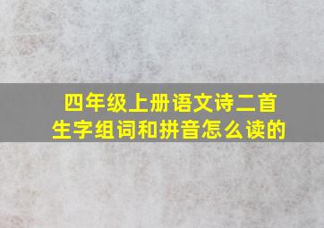 四年级上册语文诗二首生字组词和拼音怎么读的