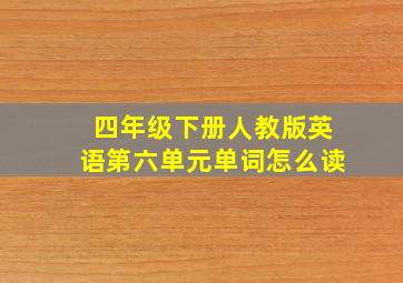 四年级下册人教版英语第六单元单词怎么读