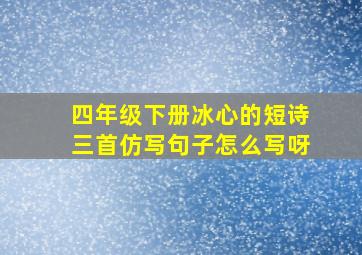 四年级下册冰心的短诗三首仿写句子怎么写呀