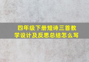 四年级下册短诗三首教学设计及反思总结怎么写