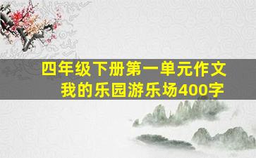 四年级下册第一单元作文我的乐园游乐场400字