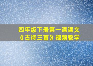 四年级下册第一课课文《古诗三首》视频教学