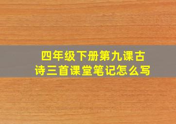 四年级下册第九课古诗三首课堂笔记怎么写