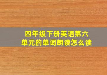 四年级下册英语第六单元的单词朗读怎么读