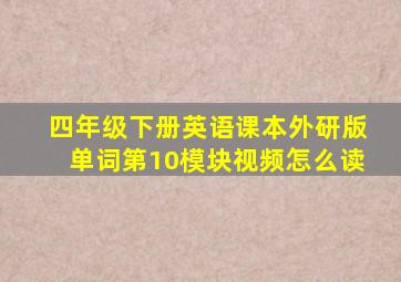 四年级下册英语课本外研版单词第10模块视频怎么读