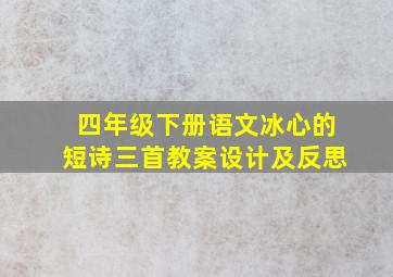 四年级下册语文冰心的短诗三首教案设计及反思