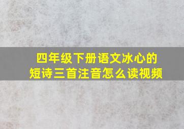 四年级下册语文冰心的短诗三首注音怎么读视频