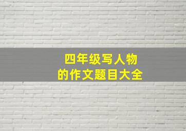 四年级写人物的作文题目大全