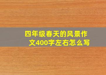 四年级春天的风景作文400字左右怎么写