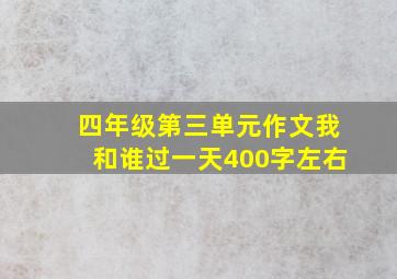 四年级第三单元作文我和谁过一天400字左右