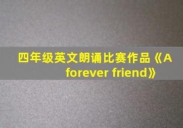 四年级英文朗诵比赛作品《A forever friend》