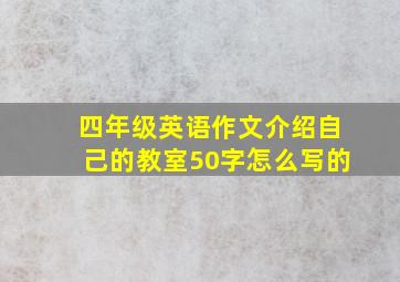 四年级英语作文介绍自己的教室50字怎么写的