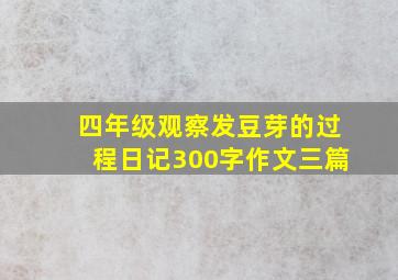 四年级观察发豆芽的过程日记300字作文三篇