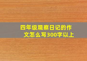 四年级观察日记的作文怎么写300字以上