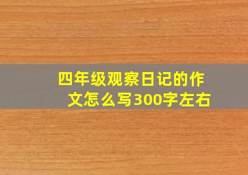 四年级观察日记的作文怎么写300字左右