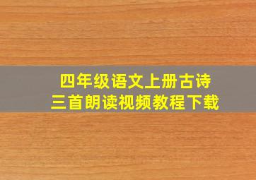 四年级语文上册古诗三首朗读视频教程下载