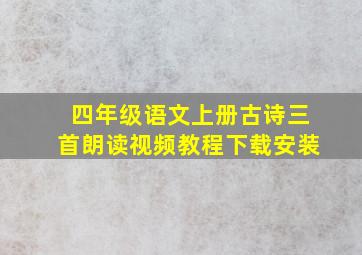 四年级语文上册古诗三首朗读视频教程下载安装