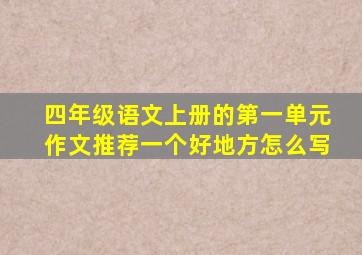 四年级语文上册的第一单元作文推荐一个好地方怎么写