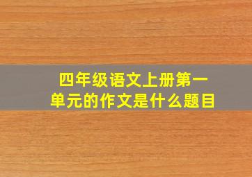 四年级语文上册第一单元的作文是什么题目