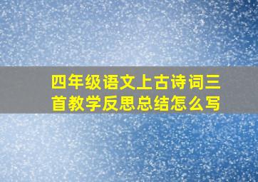 四年级语文上古诗词三首教学反思总结怎么写