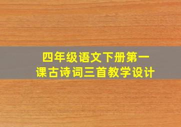 四年级语文下册第一课古诗词三首教学设计